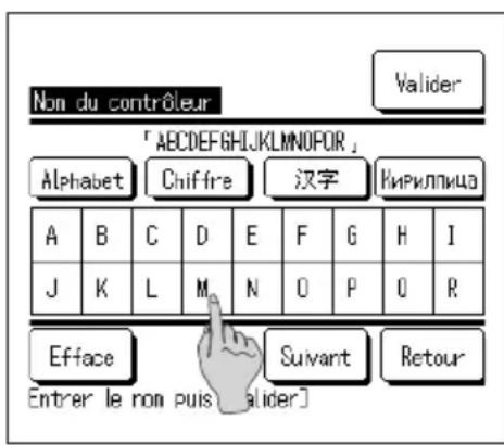Non du contrôleur Valider 「 AECDEFGH[JKLMNOPOR ] Alphabet Chiffre 汉字 Кириллица A B C D E F G H I J K L M N O P O R Efface Suivant Retour Entrer le non puis alider]