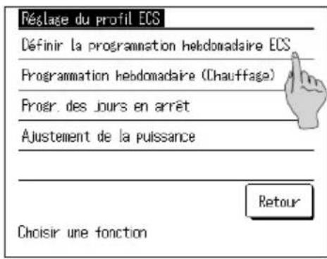 Réclage du profil ECS Définir la programmation hebdomadaire ECS Programmation hebdomadaire (Chauffage) Progr. des jours en arrêt Ajustement de la puissance Retour Choisir une fonction