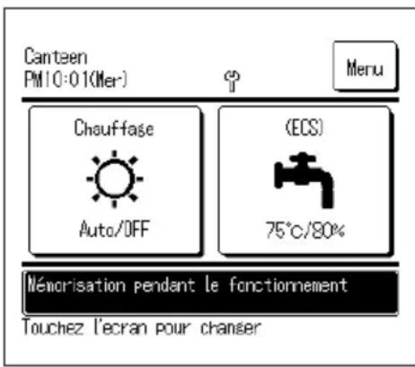 Canteen PM10:01(Mer) Menu Chauffage (ECS) Auto/OFF 75°C/80% Némorisation pendant le fonctionnement Touchez l'ecran pour changer