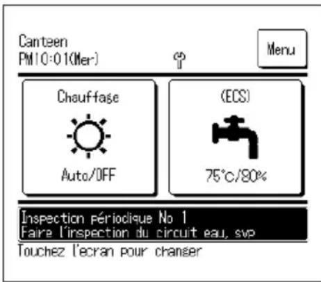 Canteen PM10:01(Mer) Menu Chauffage (ECS) Auto/OFF 75°C/80% Inspection périodique No 1 Faire l'inspection du circuit eau, svp Touchez l'ecran pour changer