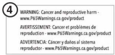 WARNING: Cancer and reproductive harm - www.P65Warnings.ca.gov/product AVERTISSEMENT: Cancer et problèmes de reproduction - www.P65Warnings.ca.gov/product ADVERTENCIA: Cáncer y daños al sistema reproductor - www.P65Warnings.ca.gov/product