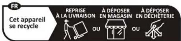 FR Cet appareil se recycle REPRISE À LA LIVRAISON À DÉPOSER EN MAGASIN À DÉPOSER EN DÉCHÈTERIE OU OU
