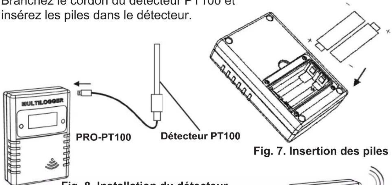 Branchez le cordon du détecteur PT 100 et insérez les piles dans le détecteur. PRO-PT100 Détecteur PT100 Fig. 7. Insertion des piles Fig. 8. Installation du détecteur