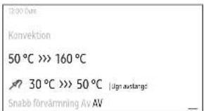 12:00 Dure Konvektion 50 °C >> 160 °C 30 °C >> 50 °C | Ugn avtange Snabö förvärmning Av AV