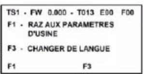 TS1 - FW 0.000 - T013 E00 F00 F1 - RAZ AUX PARAMETRES D'USINE F3 - CHANGER DE LANGUE F1 F3