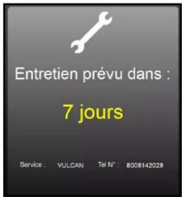 Entretien prévu dans : 7 jours Service : VULCAN Tel N° : 8008142028