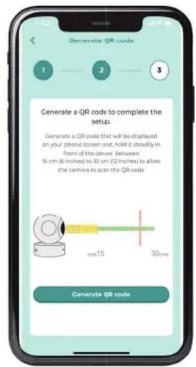 Generate QR code 1 2 3 Generate a QR code to complete the setup. Generate a QR code that will be displayed on your phone screen and, hold it steadily in front of the device. between 15 cm (6 inches) to 30 cm (12 inches) to allow the camera to scan the QR code cm15 30pre Generate QR code