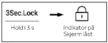 3Sec.Lock Hold i 3 s → Indikator på Skjerm låst