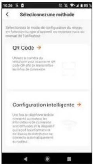 Sélectionnez une méthode Sélectionnez le mode de configuration du réseaux en fonction du type d'appervil ou reportez voulis au manuel de l'utilisateur. QR Code → Utilises la netra du réstructeurs pour accesser QR code QR afin de transmettre les infos de connexion Configuration intelligente → Une fois le téléphone mobile connecté au route, les informations de conversion sont diffusées et la dispositif qui report aux informations délivués délibération se connecte automatiquement autoriseur.