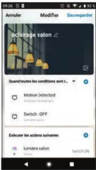 Annuler Modifier Sauvegarder eclairage salon Quand toutes les conditions sont t... Motion Detected Switch : OFF lumière salon Exécuter les actions suivantes lumière salon Switch ON