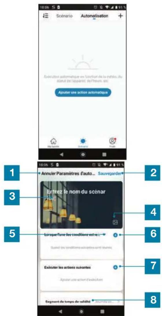 1 2 3 4 5 6 7 8 Scénario Automatisation Executéme automatique en fonction de la méthode du about de l'explérant de l'heures et: Agruter une action automatique Annulier Paramètres d'auto... Sauvegarder Entrez le nom du scénar Lorsque l'une les conditions estre... Guruel (re conditions suivantes sont) écurés Exéouter les actions suivantes Agruter une action d'indicate Segment de temps de validité