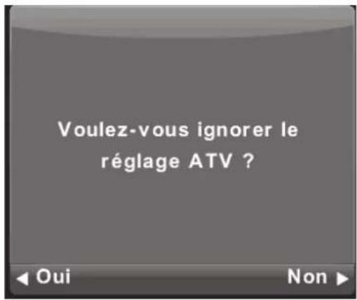 Voulez-vous ignorer le réglage ATV ? Oui Non ▶