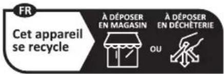 FR Cet appareil se recycle À DÉPOSER EN MAGASIN OU À DÉPOSER EN DÉCHÉTERIE