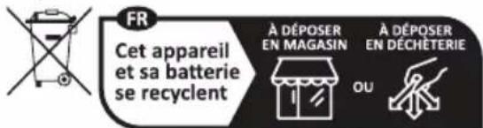 FR Cet appareil et sa batterie se recyclent À DÉPOSER EN MAGASIN À DÉPOSER EN DÉCHÉTERIE OU