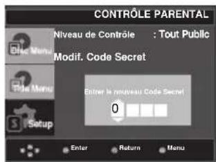 CONTROLE PARENTAL Niveau de Contrôle : Tout Public Modif. Code Secret Enter le nouveau Code Secret 0 Setup Enter Return Menu
