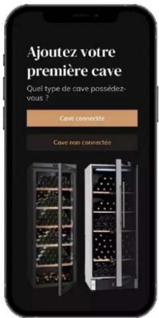 Ajoutez votre première cave Quel type de cave possédez- vous ? Cave connectée Cave non connectée
