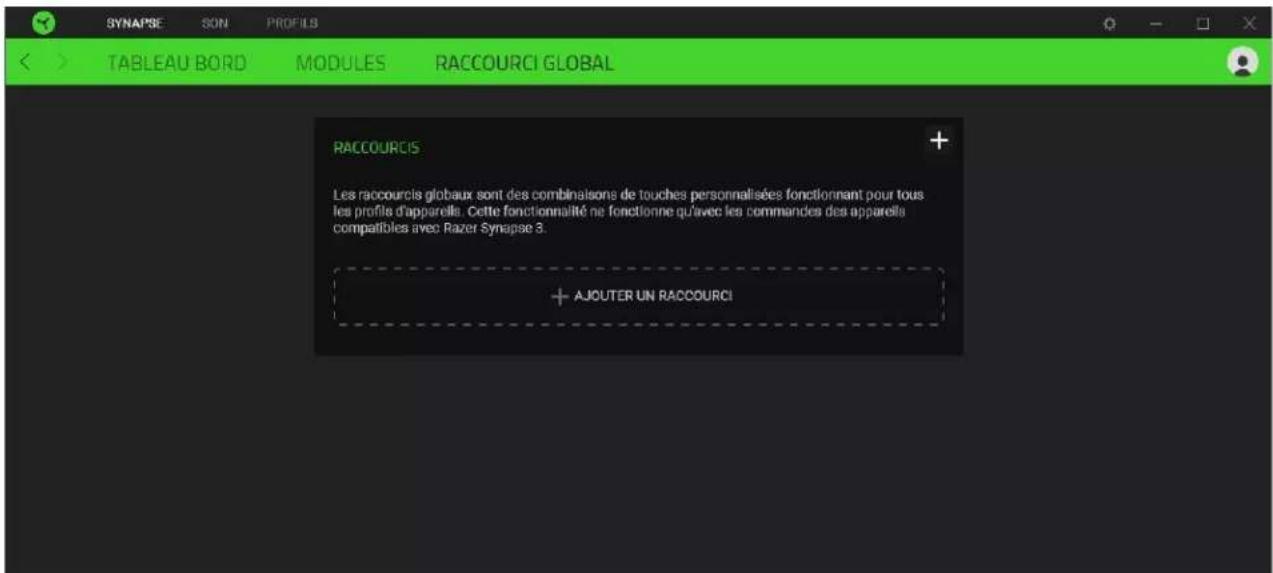 SYNAPSE SON PROFILES TABLEAU BORD MODULES RACCOURCI GLOBAL RACCOURCIS Les raccourcis globaux sont des combinaisons de touches personnalisées fonctionnant pour tous les profile d'apparels. Cette fonctionnalité ne fonctionne qu'avec les commandes des appareils compatibles avec Razer Synapse 3. + AJOUTER UN RACCOURCI