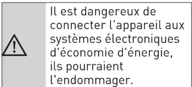 Il est dangereux de connecter l'appareil aux systèmes électroniques d'économie d'énergie, ils pourraient l'endommager.