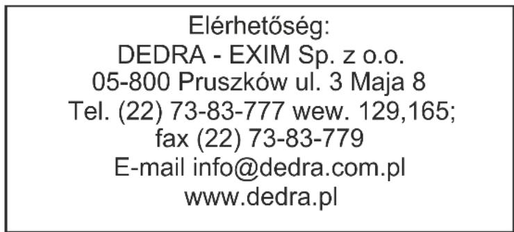 Elérhetőség: DEDRA - EXIM Sp. z o.o. 05-800 Pruszków ul. 3 Maja 8 Tel. (22) 73-83-777 wew. 129,165; fax (22) 73-83-779 E-mail info@dedra.com.pl www.dedra.pl