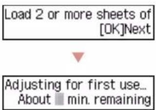Load 2 or more sheets of [OK]Next Adjusting for first use... About ■ min. remaining