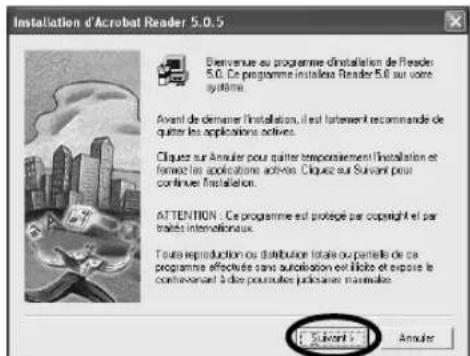 Installation d'Acrobat Reader 5.0.5 Brienvenue au programme installation de Reader 5.0. Ce programme installée Reader 5.0 sur votre systeme. Avant de demander l'installation, il est latèvement recommande de quiter les applications actives. Cliquez sur Annuler pour quitter temporemlement l'installation et ferracé les applications actives. Cliquez sur Suiviér pour continuer installation. ATTENTION : Ce programme est protégé par copyright et par traités internationaux. Toute reproduction ou distribution locale ou partie de ce programme effectuée sans autorisation élicités et expose le contravant à des poursuites publières mannales. Suiviér Annuler