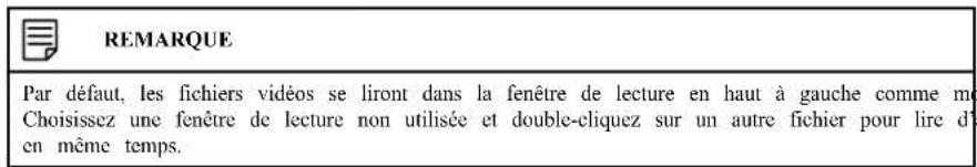 REMARQUE Par défaut, les fichiers vidéos se liront dans la fenêtre de lecture en haut à gauche comme mo Choisissez une fenêtre de lecture non utilisée et double-cliquez sur un autre fichier pour lire d'a en même temps.