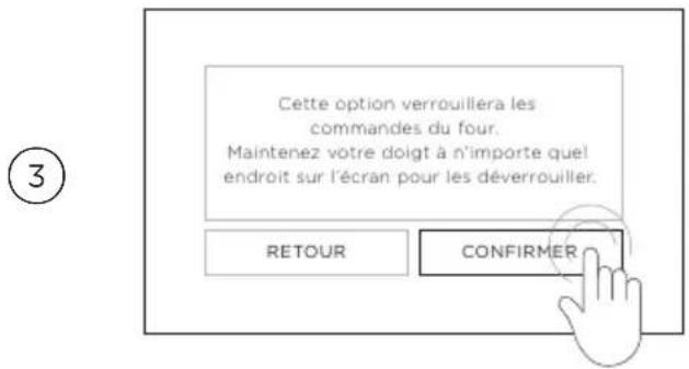 Cette option verrouillera les commandes du four. Maintenez votre doigt à n'importe quel endroit sur l'écran pour les déverrouiller. RETOUR CONFIRMER