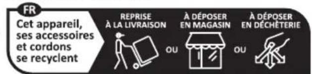 FR Cet appareil, ses accessoires et cordons se recyclent REPRISE À LA LIVRAISON À DÉPOSER EN MAGASIN À DÉPOSER EN DÉCHÉTERIE OU OU