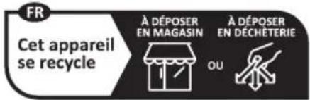 FR Cet appareil se recycle À DÉPOSER EN MAGASIN OU À DÉPOSER EN DÉCHETERIE