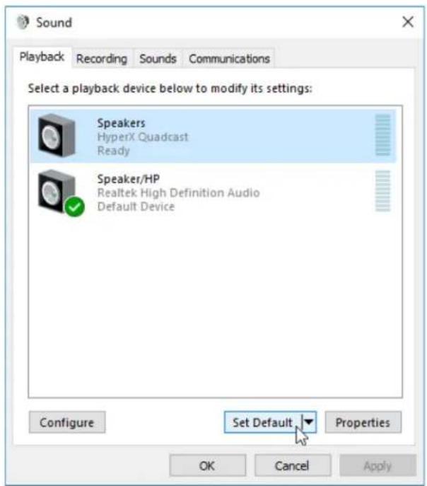 Sound Playback Recording Sounds Communications Select a playback device below to modify its settings: Speakers HyperX Quadcast Ready Speaker/HP Realtek High Definition Audio Default Device Set Default Configure Properties OK Cancel Apply