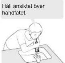 Håll ansiktet över handfatet.