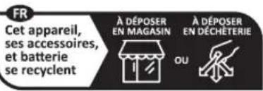 FR Cet appareil, ses accessoires, et batterie se recyclent À DÉPOSER EN MAGASIN À DÉPOSER EN DÉCHÉTERIE OU