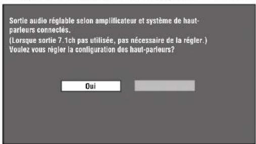 Sortie audio réglable selon amplificateur et système de haut-parleurs connectés. (Lorsque sortie 7.1ch pas utilisée, pas nécessaire de la régler.) Voulez vous régler la configuration des haut-parleurs? Oui