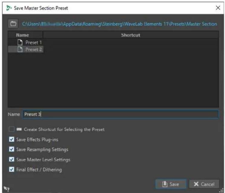 Save Master Section Preset C:\Users\AppData\Roaming\Steinberg\WaveLab Elements 11\Presets\Master Section Name Shortcut Preset 1 Preset 2 Name Preset 3 Create Shortcut for Selecting the Preset Save Effects Plug-ins Save Resampling Settings Save Master Level Settings Final Effect / Dithering Save Cancel