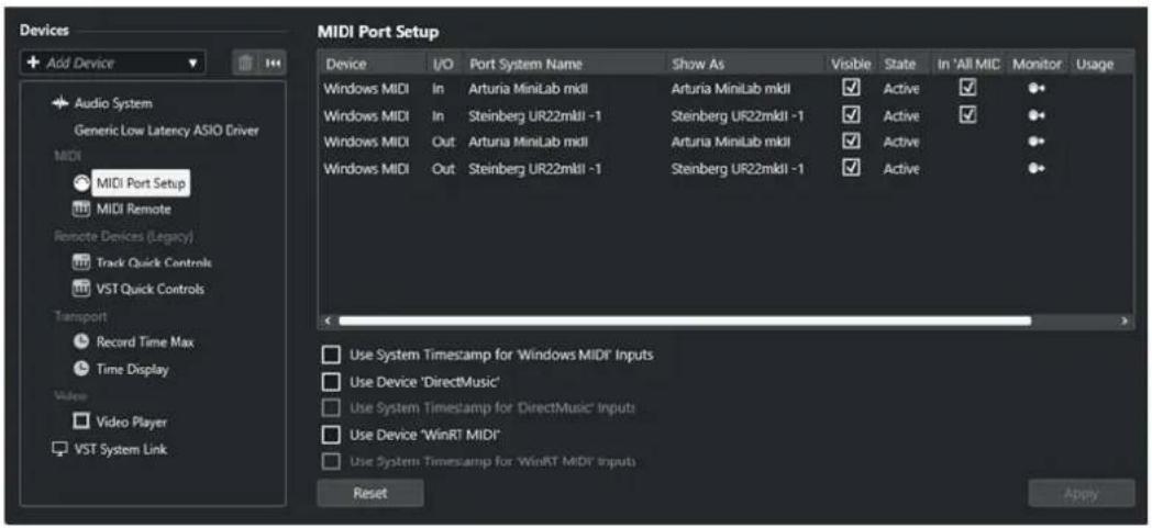 Devices Add Device Audio System Generic Low Latency ASIO Driver MIDI MIDI Port Setup MIDI Remote Remote Devices (Legacy) Track Quick Controls VST Quick Controls Transport Record Time Max Time Display Video Video Player VST System Link MIDI Port Setup Device I/O Port System Name Show As Visible State In 'All MIC Monitor Usage Windows MIDI In Arturia MiniLab mldl Arturia MiniLab mldl ✓ Active ✓ ● Windows MIDI In Steinberg UR22mldl -1 Steinberg UR22mldl -1 ✓ Active ✓ ● Windows MIDI Out Arturia MiniLab mldl Arturia MiniLab mldl ✓ Active ✓ ● Windows MIDI Out Steinberg UR22mldl -1 Steinberg UR22mldl -1 ✓ Active ✓ ● Use System Timestamp for Windows MIDI' Inputs Use Device 'DirectMusic' Use System Timestamp for DirectMusic' Inputs Use Device 'WinRT MIDI' Use System Timestamp for WinRT MIDI' Inputs Reset Apply