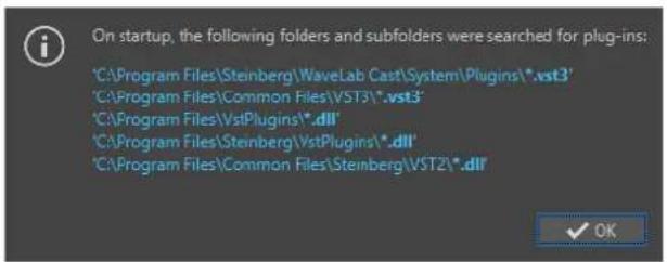 On startup, the following folders and subfolders were searched for plug-ins: 'C:\Program Files\Steinberg\WaveLab Cast\System\Plugins*.vst3' 'C:\Program Files\Common Files\VST3\*.vst3' 'C:\Program Files\VstPlugins*.dll' 'C:\Program Files\Steinberg\VstPlugins1*.dll' 'C:\Program Files\Common Files\Steinberg\VST2\*.dll'