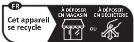 FR Cet appareil se recycle À DÉPOSER EN MAGASIN À DÉPOSER EN DÉCHÉTERIE OU