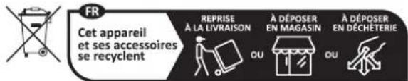 FR Cet appareil et ses accessoires se recyclent REPRISE À LA LIVRAISON À DÉPOSER EN MAGASIN À DÉPOSER EN DÉCHÉTERIE