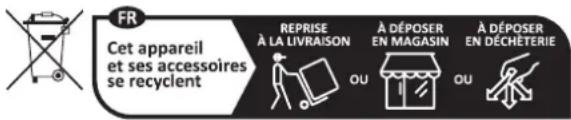 FR Cet appareil et ses accessoires se recyclent REPRISE À LA LIVRAISON À DÉPOSER EN MAGASIN À DÉPOSER EN DÉCHÉTERIE