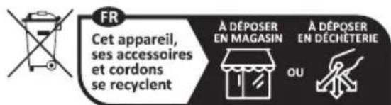FR Cet appareil, ses accessoires et cordons se recyclent À DÉPOSER EN MAGASIN À DÉPOSER EN DÉCHETERIE OU