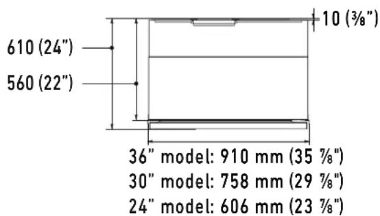 610 (24") 560 (22") 10 (¾") 36" model: 910 mm (35 %8") 30" model: 758 mm (29 %8") 24" model: 606 mm (23 %8")
