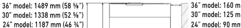 36" model: 1489 mm (58 5/8") 30" model: 1338 mm (52 5/8") 24" model: 1187 mm (46 3/4") 36" model: 160 m 30" model: 125 m 24" model: 90 mm