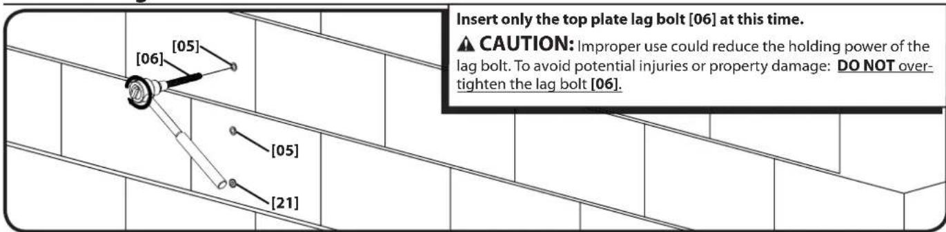 Insert only the top plate lag bolt [06] at this time. ⚠️ CAUTION: Improper use could reduce the holding power of the lag bolt. To avoid potential injuries or property damage: DO NOT over-tighten the lag bolt [06]. [05] [06] [05] [21]