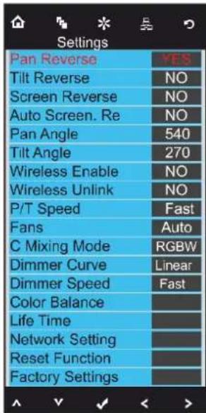 Settings Pan Reverse YES Tilt Reverse NO Screen Reverse NO Auto Screen. Re NO Pan Angle 540 Tilt Angle 270 Wireless Enable NO Wireless Unlink NO P/T Speed Fast Fans Auto C Mixing Mode RGBW Dimmer Curve Linear Dimmer Speed Fast Color Balance Life Time Network Setting Reset Function Factory Settings