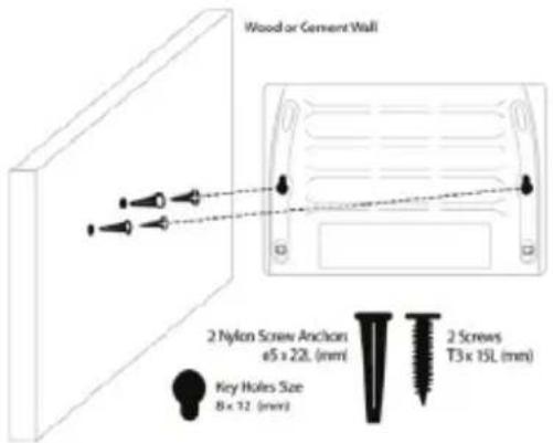 Wood or Cement Wall 2 Nylon Screw Anchors ø5 x 22L (mm) Key Holes Size 8 x 32 (mm) 2 Screws T3 x 15L (mm)