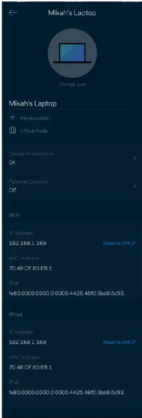 Mikah's Laptop Change Icon Mikah's Laptop MyHomeWiFi Office Node Device Prioritization On > Parental Controls Off > Wi-Fi IP Address 192.168.1.169 Reserve DHCP MAC Address 70:48:OF:83:EB:1 IPv6 fe80:0000:0000:0 0000:4425:48f0:5bd8:5c93 Wired IP Address 192.168.1.169 Reserve DHCP MAC Address 70:48:OF:83:EB:1 IPv6 fe80:0000:0000:0 0000:4425:48f0:5bd8:5c93