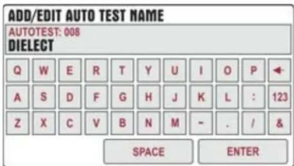 ADD/EDIT AUTO TEST NAME AUTOTEST: 008 DIELECT Q W E R T Y U I O P A S D F G H J K L : 123 Z X C V B N M - . / & SPACE ENTER