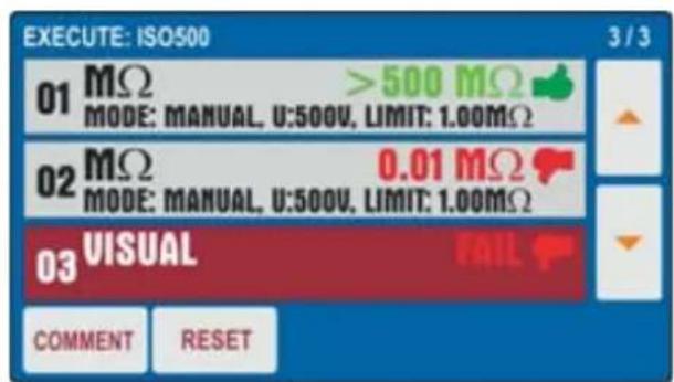 EXECUTE: ISO500 3 / 3 01 MΩ >500 MΩ MODE: MANUAL, U:500V, LIMIT: 1.00MΩ 02 MΩ 0.01 MΩ MODE: MANUAL, U:500V, LIMIT: 1.00MΩ 03 VISUAL FAIL COMMENT RESET