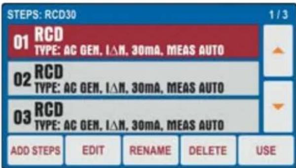 STEPS: RCD30 1 / 3 01 RCD TYPE: AC GEN. I△N, 30mA, MEAS AUTO 02 RCD TYPE: AC GEN. I△N, 30mA, MEAS AUTO 03 RCD TYPE: AC GEN. I△N, 30mA, MEAS AUTO ADD STEPS EDIT RENAME DELETE USE