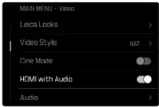 MAIN MENU - Video Leica Looks > Video Style NAT > Cine Mode HDMI with Audio Audio >